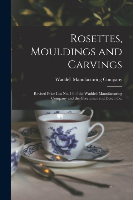 Cover for Waddell Manufacturing Company · Rosettes, Mouldings and Carvings (Taschenbuch) (2021)