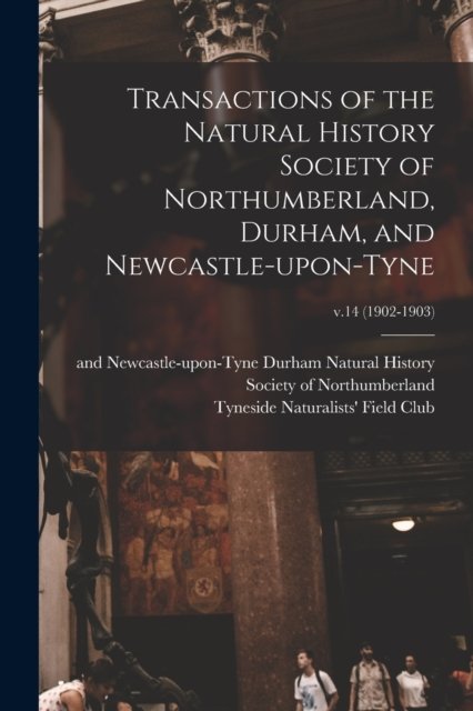 Cover for Natural History Society of Northumber · Transactions of the Natural History Society of Northumberland, Durham, and Newcastle-upon-Tyne; v.14 (1902-1903) (Paperback Book) (2021)