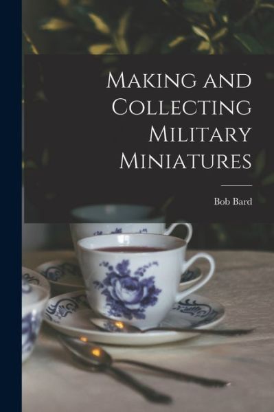 Cover for Bob Bard · Making and Collecting Military Miniatures (Paperback Book) (2021)