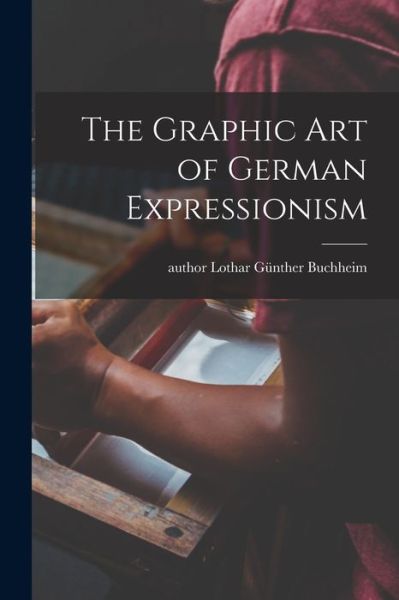 Cover for Lothar Gu?nther Author Buchheim · The Graphic Art of German Expressionism (Paperback Book) (2021)