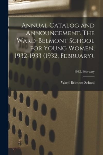 Cover for Ward-Belmont School (1913-1951) · Annual Catalog and Announcement. The Ward-Belmont School for Young Women, 1932-1933 (1932, February).; 1932, February (Paperback Book) (2021)