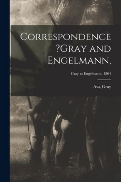 Correspondence ?Gray and Engelmann; Gray to Engelmann, 1864 - Asa Gray - Boeken - Legare Street Press - 9781015242296 - 10 september 2021