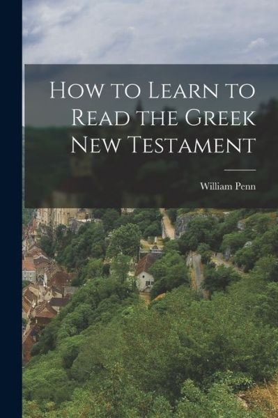 Cover for William Penn · How to Learn to Read the Greek New Testament (Bok) (2022)