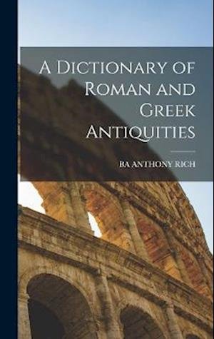Cover for Ba Anthony Rich · Dictionary of Roman and Greek Antiquities (Bog) (2022)