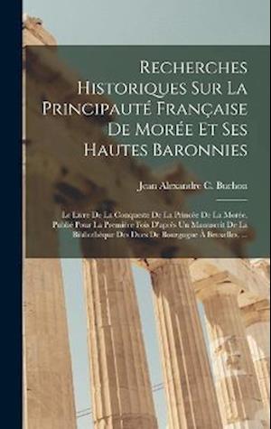 Cover for Jean Alexandre C. Buchon · Recherches Historiques Sur la Principauté Française de Morée et Ses Hautes Baronnies (Book) (2022)