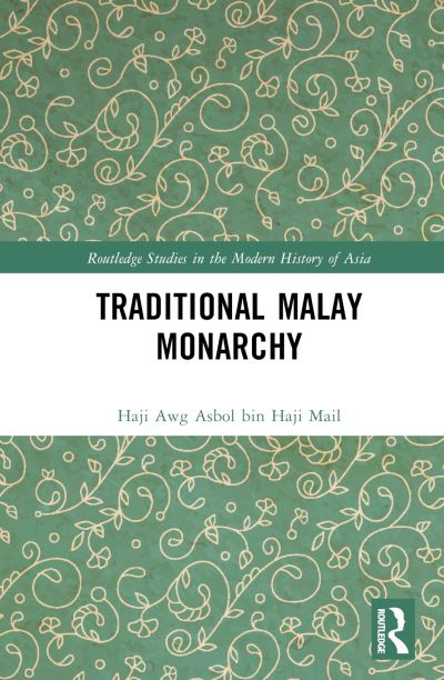 Cover for Haji Awg Asbol bin Haji Mail · Traditional Malay Monarchy - Routledge Studies in the Modern History of Asia (Hardcover Book) (2024)