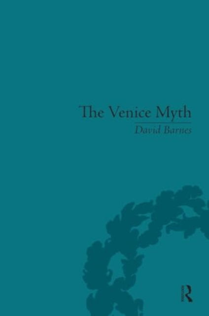 Cover for David Barnes · The Venice Myth: Culture, Literature, Politics, 1800 to the Present (Paperback Book) (2024)