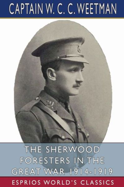 Captain W C C Weetman · The Sherwood Foresters in the Great War 1914-1919 (Esprios Classics) (Taschenbuch) (2024)
