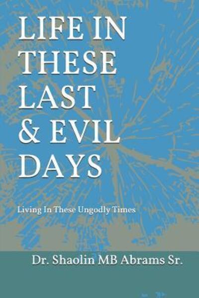 Cover for Sr Shaolin Mb Abrams · Life In These Last &amp; Evil Days (Paperback Book) (2019)