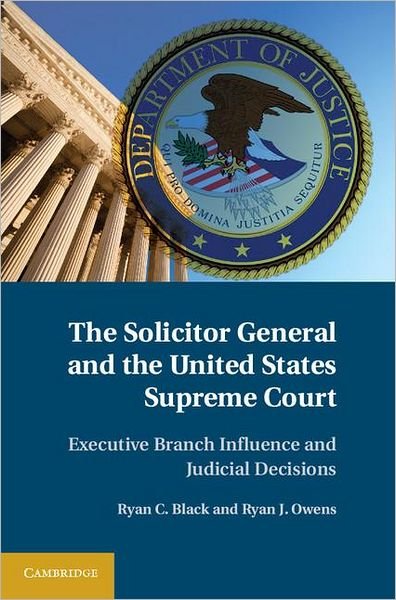 Cover for Black, Ryan C. (Michigan State University) · The Solicitor General and the United States Supreme Court: Executive Branch Influence and Judicial Decisions (Innbunden bok) (2012)