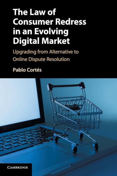 Cortes, Pablo (University of Leicester) · The Law of Consumer Redress in an Evolving Digital Market: Upgrading from Alternative to Online Dispute Resolution (Paperback Book) (2018)