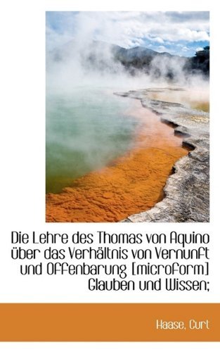 Cover for Haase Curt · Die Lehre Des Thomas Von Aquino Uber Das Verhaltnis Von Vernunft Und Offenbarung [microform] Glauben (Paperback Book) [German edition] (2009)