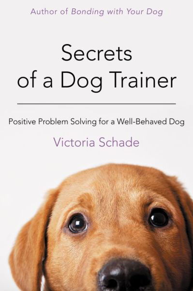 Cover for Victoria Schade · Secrets of a Dog Trainer: Positive Problem Solving for a Well-behaved Dog (Pocketbok) (2014)