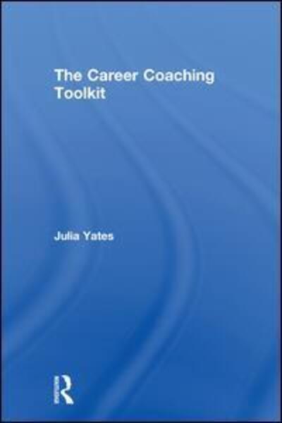 The Career Coaching Toolkit - Julia Yates - Books - Taylor & Francis Ltd - 9781138057296 - August 21, 2018