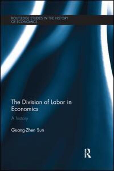 Cover for Sun, Guang-Zhen (Monash University, Australia) · The Division of Labor in Economics: A History - Routledge Studies in the History of Economics (Paperback Book) (2016)