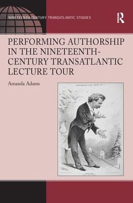 Cover for Amanda Adams · Performing Authorship in the Nineteenth-Century Transatlantic Lecture Tour - Ashgate Series in Nineteenth-Century Transatlantic Studies (Paperback Book) (2016)