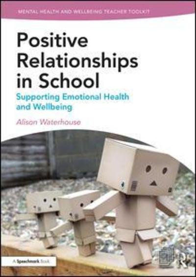 Cover for Waterhouse, Alison (Independent Consultant for SEN and Wellbeing.) · Positive Relationships in School: Supporting Emotional Health and Wellbeing - Mental Health and Wellbeing Teacher Toolkit (Paperback Bog) (2019)