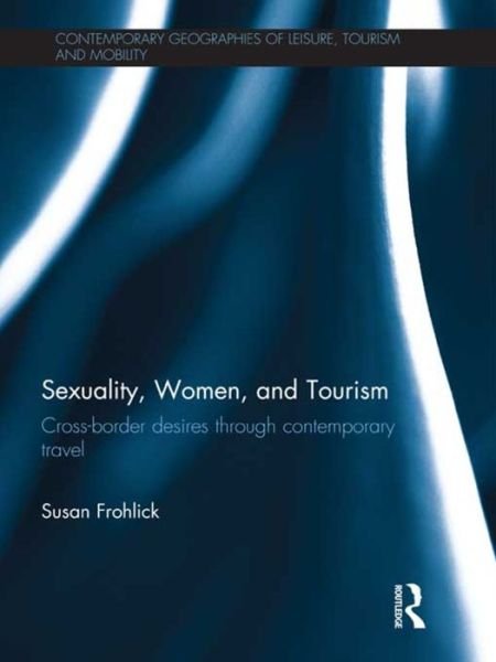 Cover for Susan Frohlick · Sexuality, Women, and Tourism: Cross-border desires through contemporary travel - Contemporary Geographies of Leisure, Tourism and Mobility (Paperback Bog) (2016)