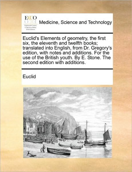 Cover for Euclid · Euclid's Elements of Geometry, the First Six, the Eleventh and Twelfth Books; Translated into English, from Dr. Gregory's Edition, with Notes and Addi (Taschenbuch) (2010)