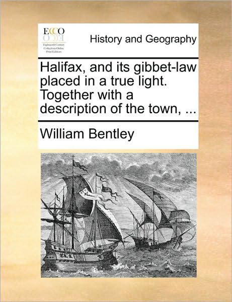 Cover for William Bentley · Halifax, and Its Gibbet-law Placed in a True Light. Together with a Description of the Town, ... (Pocketbok) (2010)