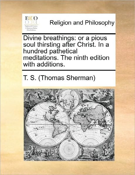 Cover for T S (Thomas Sherman) · Divine Breathings: or a Pious Soul Thirsting After Christ. in a Hundred Pathetical Meditations. the Ninth Edition with Additions. (Paperback Bog) (2010)