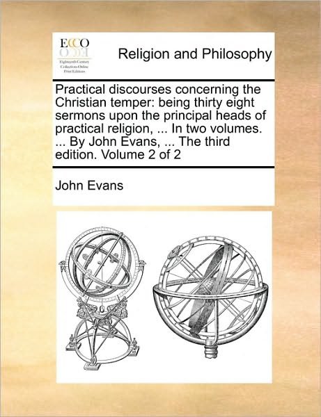 Cover for John Evans · Practical Discourses Concerning the Christian Temper: Being Thirty Eight Sermons Upon the Principal Heads of Practical Religion, ... in Two Volumes. . (Paperback Book) (2010)