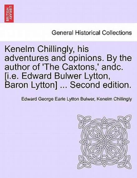 Cover for Edward George Earle Lytton Bulwer · Kenelm Chillingly, His Adventures and Opinions. by the Author of 'the Caxtons, ' Andc. [i.e. Edward Bulwer Lytton, Baron Lytton] ... Second Edition. (Paperback Book) (2011)
