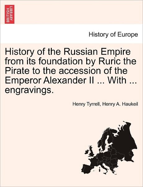 Cover for Henry Tyrrell · History of the Russian Empire from Its Foundation by Ruric the Pirate to the Accession of the Emperor Alexander II ... with ... Engravings. Vol. Iii. (Paperback Bog) (2011)