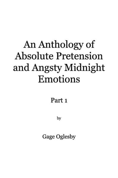 Cover for Gage Oglesby · An Anthology of Absolute Pretention and Angsty Midnight Emotions Part 1 (Paperback Book) (2015)
