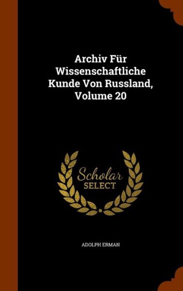 Cover for Adolph Erman · Archiv Fur Wissenschaftliche Kunde Von Russland, Volume 20 (Hardcover Book) (2015)