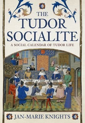 Cover for Jan-Marie Knights · The Tudor Socialite: A Social Calendar of Tudor Life (Hardcover bog) (2021)