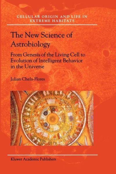 Cover for Julian Chela-Flores · The New Science of Astrobiology: From Genesis of the Living Cell to Evolution of Intelligent Behaviour in the Universe - Cellular Origin, Life in Extreme Habitats and Astrobiology (Paperback Book) [Softcover reprint of the original 1st ed. 2001 edition] (2004)