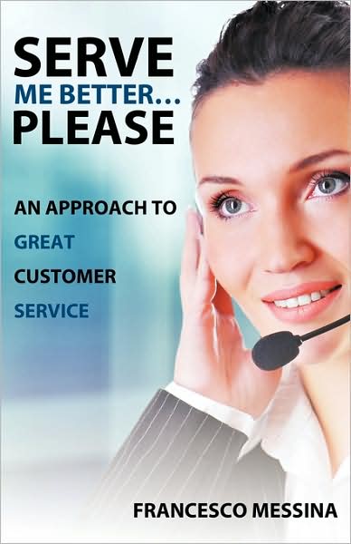 Cover for Francesco Messina · Serve Me Better... Please!: an Approach to Great Customer Service (Paperback Book) (2009)