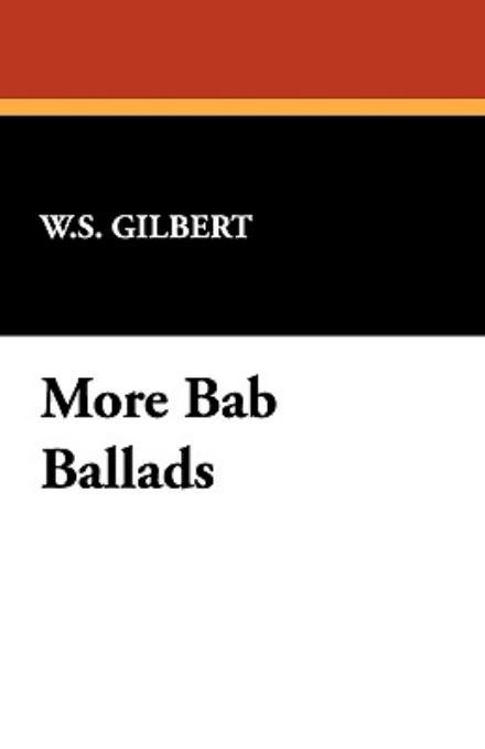 More Bab Ballads - W. S. Gilbert - Books - Wildside Press - 9781434476296 - October 30, 2008