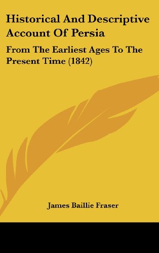 Historical and Descriptive Account of Persia: from the Earliest Ages to the Present Time (1842) - James Baillie Fraser - Books - Kessinger Publishing, LLC - 9781436977296 - August 18, 2008