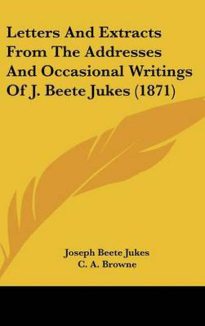 Cover for Joseph Beete Jukes · Letters and Extracts from the Addresses and Occasional Writings of J. Beete Jukes (1871) (Hardcover Book) (2008)