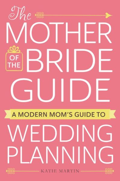 Cover for Katie Martin · The Mother of the Bride Guide: A Modern Mom's Guide to Wedding Planning (Paperback Book) (2016)