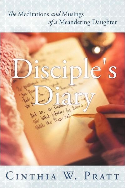 Cover for Cinthia W Pratt · Disciple's Diary: the Meditations and Musings of a Meandering Daughter (Paperback Book) (2012)