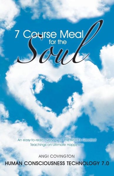 Cover for Angi Covington · 7 Course Meal for the Soul: an Easy-to-read Overview of the World's Greatest Teachings on Ultimate Happiness (Paperback Book) (2013)