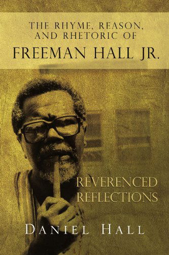 Cover for Daniel Hall · The Rhyme, Reason, and Rhetoric of Freeman Hall Jr: Reverenced Reflections (Paperback Book) (2010)