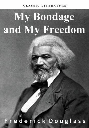 My Bondage and My Freedom - Frederick Douglass - Books - CreateSpace Independent Publishing Platf - 9781453781296 - August 21, 2010