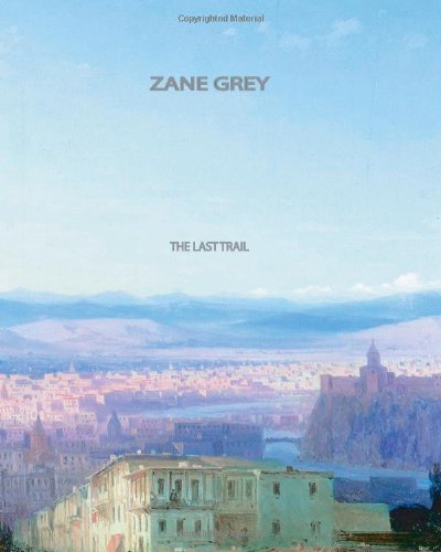 The Last Trail - Zane Grey - Books - CreateSpace Independent Publishing Platf - 9781461036296 - April 27, 2011