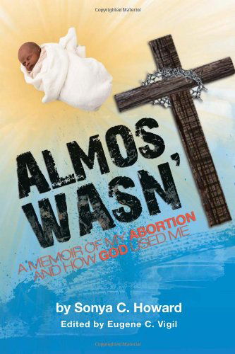 Cover for Sonya Howard · Almost Wasn't - a Memoir of My Abortion and How God Used Me (Paperback Book) (2011)