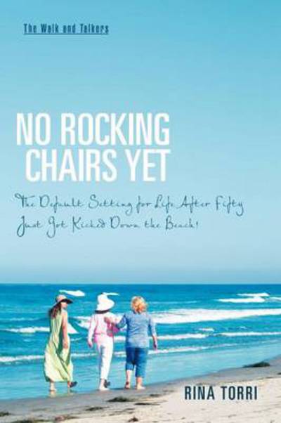 Cover for Rina Torri · No Rocking Chairs Yet: the Default Setting for Life After Fifty Just Got Kicked Down the Beach! (Paperback Book) (2012)