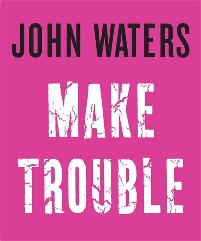 Cover for John Waters · Make Trouble (Innbunden bok) (2017)