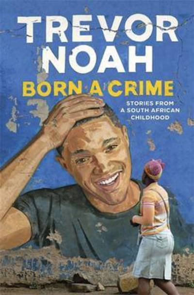 Cover for Trevor Noah · Born A Crime: Stories from a South African Childhood (Taschenbuch) (2016)