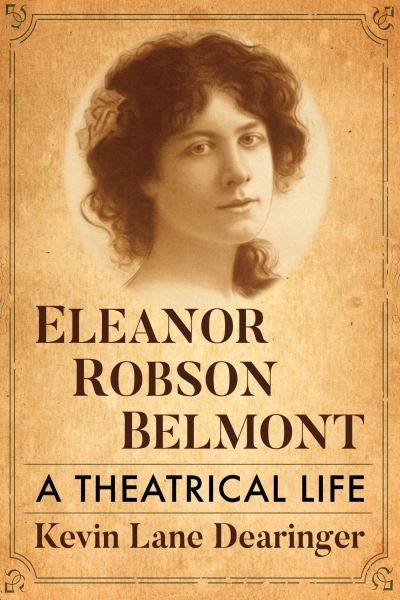 Cover for Kevin Lane Dearinger · Eleanor Robson Belmont: A Theatrical Life (Paperback Book) (2023)