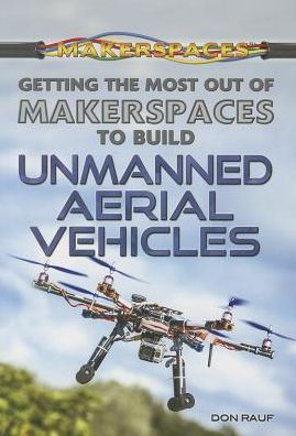 Cover for Don Rauf · Getting the Most out of Makerspaces to Build Unmanned Aerial Vehicles (Paperback Book) (2014)