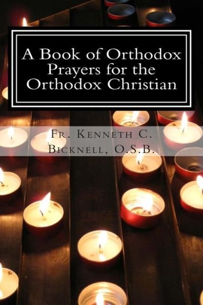 Cover for Fr Kenneth C Bicknell O S B · A Book of Orthodox Prayers for the Orthodox Christian (Paperback Bog) (2013)