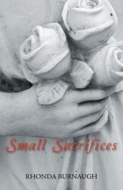 Small Sacrifices - Rhonda Burnaugh - Livros - Trafford Publishing - 9781490791296 - 1 de novembro de 2018